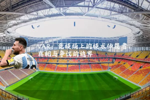 VAR：竞技场上的技术仲裁者，真相与争议的边界