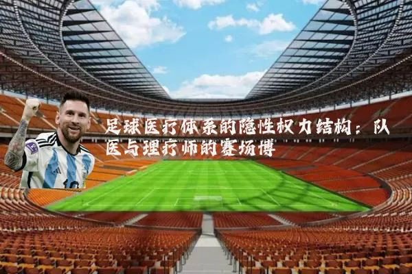 足球医疗体系的隐性权力结构:队医与理疗师的赛场博弈