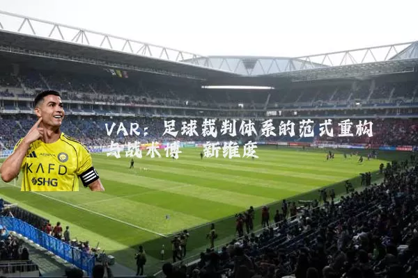 VAR:足球裁判体系的范式重构与战术博弈新维度