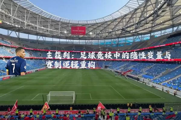 主裁判:足球竞技中的隐性变量与赛制逻辑重构
