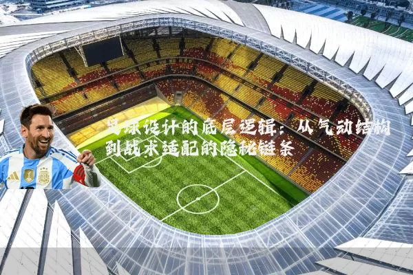 足球设计的底层逻辑:从气动结构到战术适配的隐秘链条