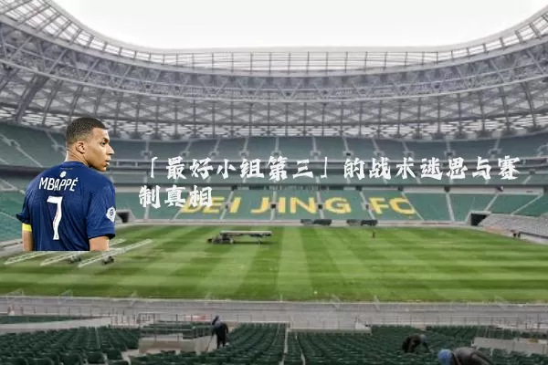 「最好小组第三」的战术迷思与赛制真相