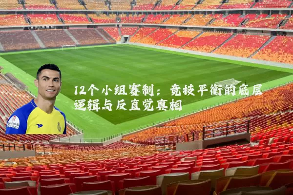 12个小组赛制:竞技平衡的底层逻辑与反直觉真相