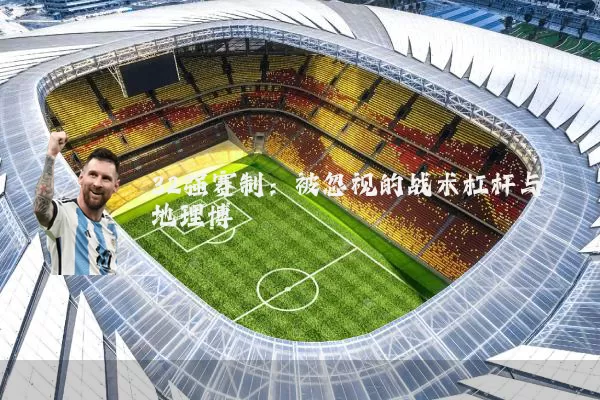 32强赛制:被忽视的战术杠杆与地理博弈